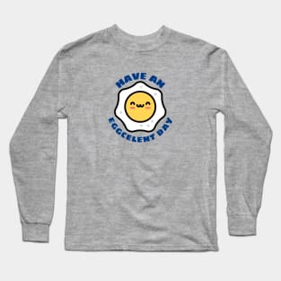 Have An Eggcellent Day | Cute Egg Pun Long Sleeve T-Shirt